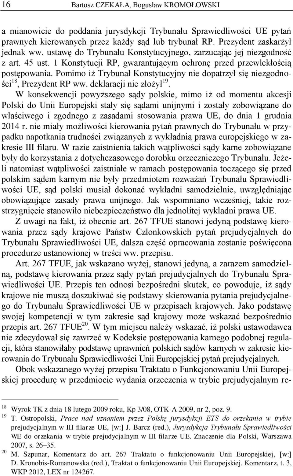Pomimo iż Trybunał Konstytucyjny nie dopatrzył się niezgodności 18, Prezydent RP ww. deklaracji nie złożył 19.