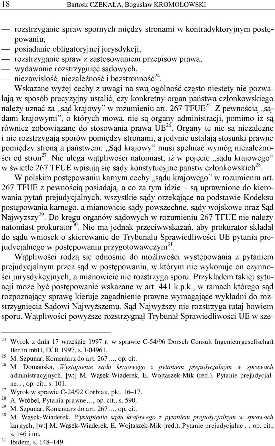 Wskazane wyżej cechy z uwagi na swą ogólność często niestety nie pozwalają w sposób precyzyjny ustalić, czy konkretny organ państwa członkowskiego należy uznać za sąd krajowy w rozumieniu art.