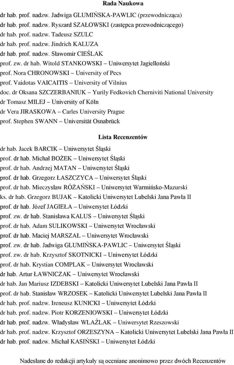 dr Oksana SZCZERBANIUK Yurily Fedkovich Cherniviti National University dr Tomasz MILEJ University of Köln dr Vera JIRASKOWA Carles University Prague prof.