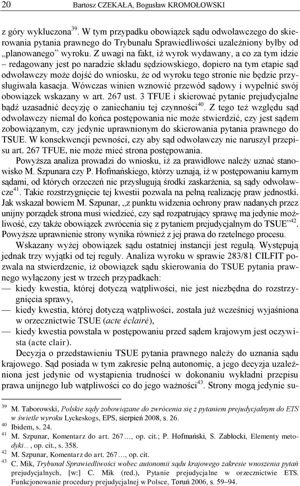 Z uwagi na fakt, iż wyrok wydawany, a co za tym idzie redagowany jest po naradzie składu sędziowskiego, dopiero na tym etapie sąd odwoławczy może dojść do wniosku, że od wyroku tego stronie nie