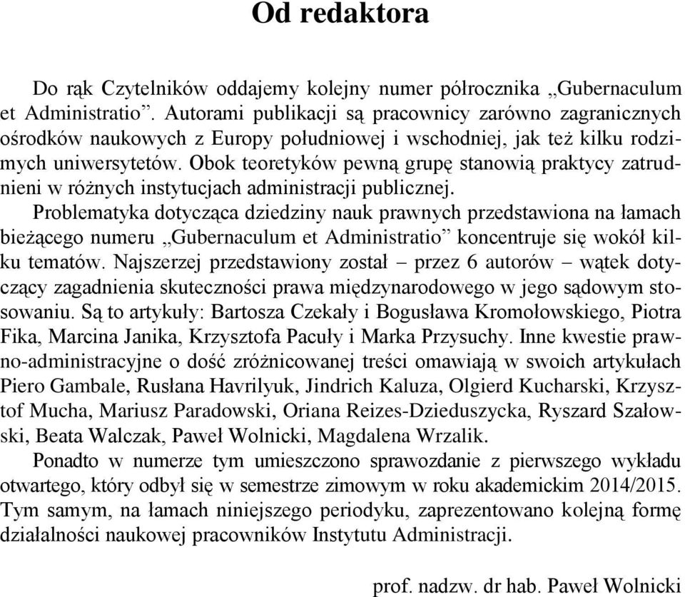 Obok teoretyków pewną grupę stanowią praktycy zatrudnieni w różnych instytucjach administracji publicznej.
