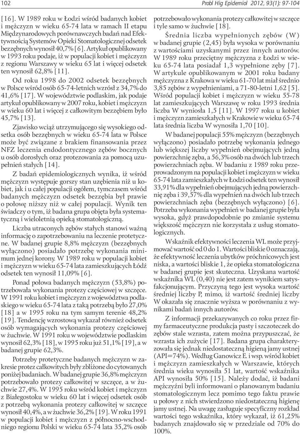 wynosił 40,7% [6]. Artykuł opublikowany w 1993 roku podaje, iż w populacji kobiet i mężczyzn z regionu Warszawy w wieku 65 lat i więcej odsetek ten wynosił 62,8% [11].