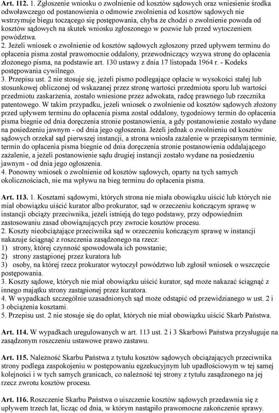postępowania, chyba że chodzi o zwolnienie powoda od kosztów sądowych na skutek wniosku zgłoszonego w pozwie lub przed wytoczeniem powództwa. 2.
