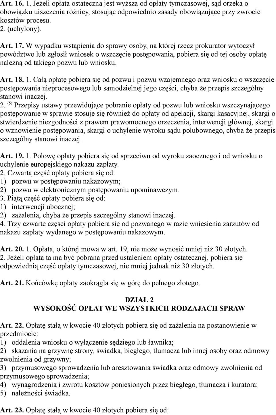 W wypadku wstąpienia do sprawy osoby, na której rzecz prokurator wytoczył powództwo lub zgłosił wniosek o wszczęcie postępowania, pobiera się od tej osoby opłatę należną od takiego pozwu lub wniosku.