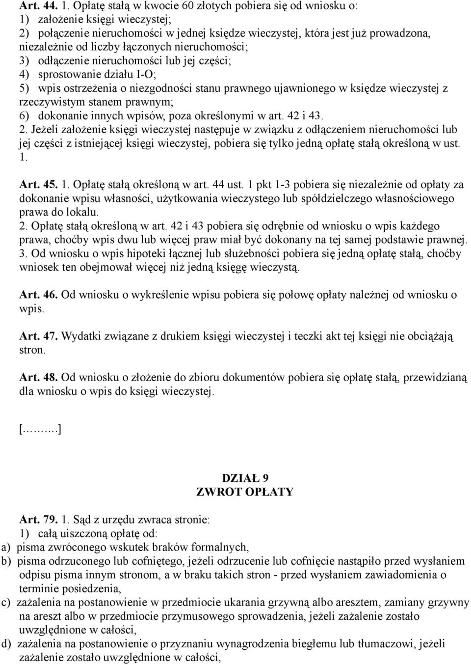 łączonych nieruchomości; 3) odłączenie nieruchomości lub jej części; 4) sprostowanie działu I-O; 5) wpis ostrzeżenia o niezgodności stanu prawnego ujawnionego w księdze wieczystej z rzeczywistym