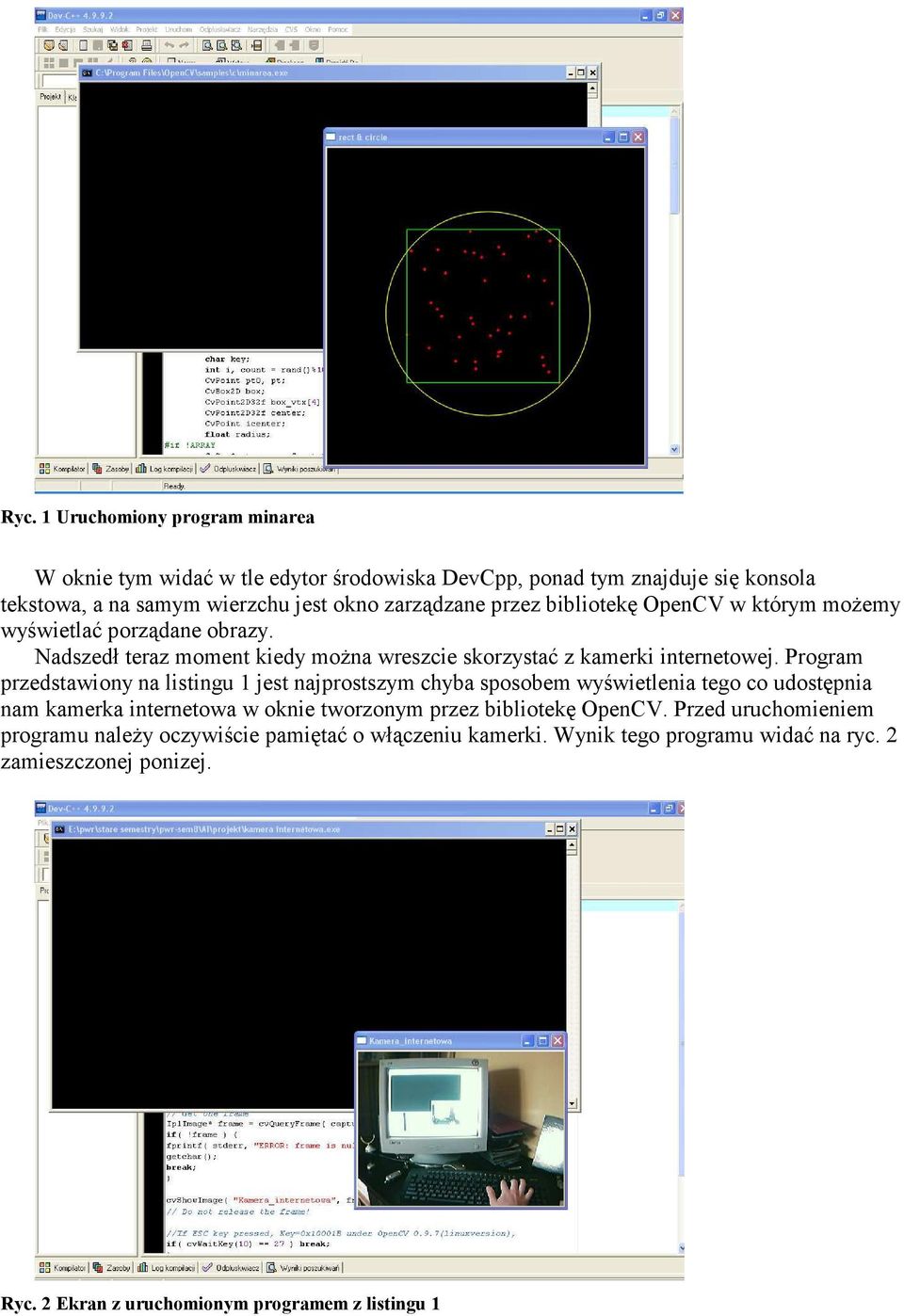 Program przedstawiony na listingu 1 jest najprostszym chyba sposobem wyświetlenia tego co udostępnia nam kamerka internetowa w oknie tworzonym przez bibliotekę OpenCV.