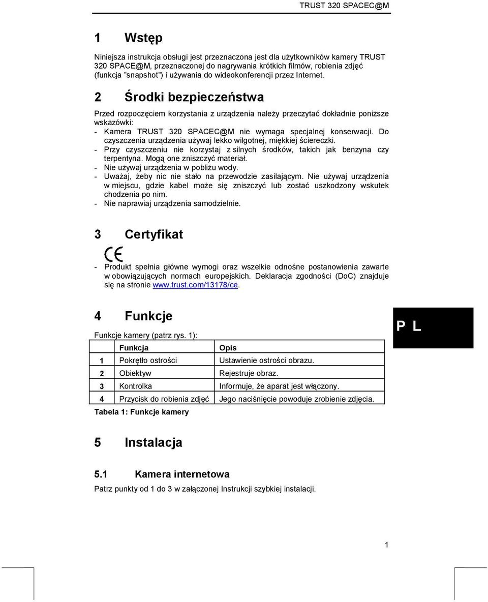 2 Środki bezpieczeństwa Przed rozpoczęciem korzystania z urządzenia należy przeczytać dokładnie poniższe wskazówki: - Kamera TRUST 320 SPACEC@M nie wymaga specjalnej konserwacji.