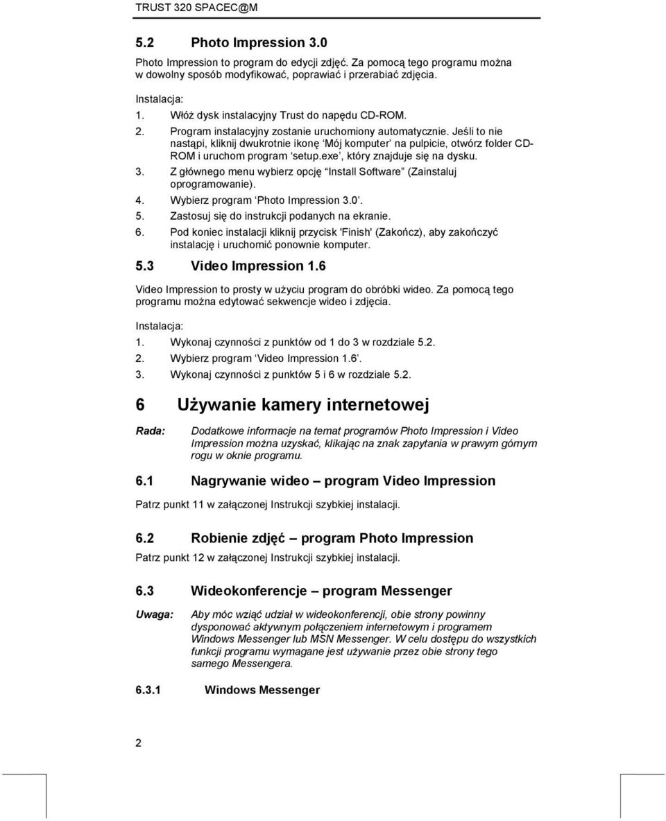 Jeśli to nie nastąpi, kliknij dwukrotnie ikonę Mój komputer na pulpicie, otwórz folder CD- ROM i uruchom program setup.exe, który znajduje się na dysku. 3.