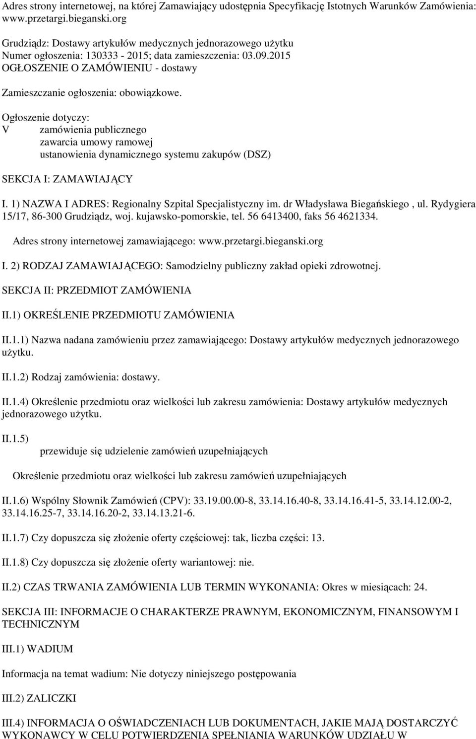 Ogłoszenie dotyczy: V zamówienia publicznego zawarcia umowy ramowej ustanowienia dynamicznego systemu zakupów (DSZ) SEKCJA I: ZAMAWIAJĄCY I. 1) NAZWA I ADRES: Regionalny Szpital Specjalistyczny im.