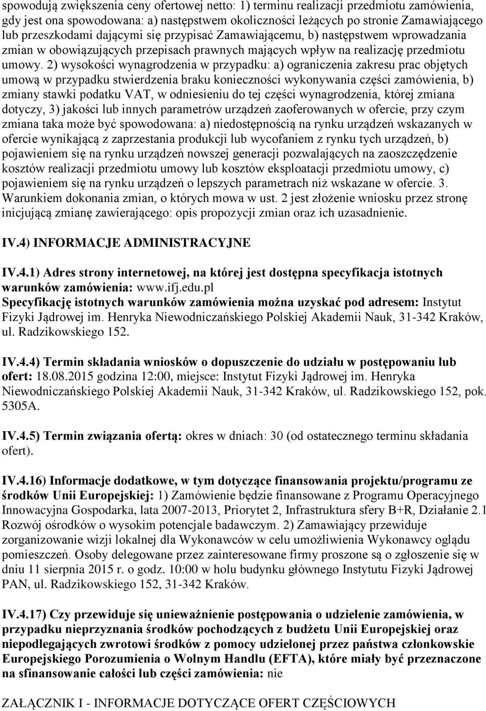 2) wysokości wynagrodzenia w przypadku: a) ograniczenia zakresu prac objętych umową w przypadku stwierdzenia braku konieczności wykonywania części zamówienia, b) zmiany stawki podatku VAT, w