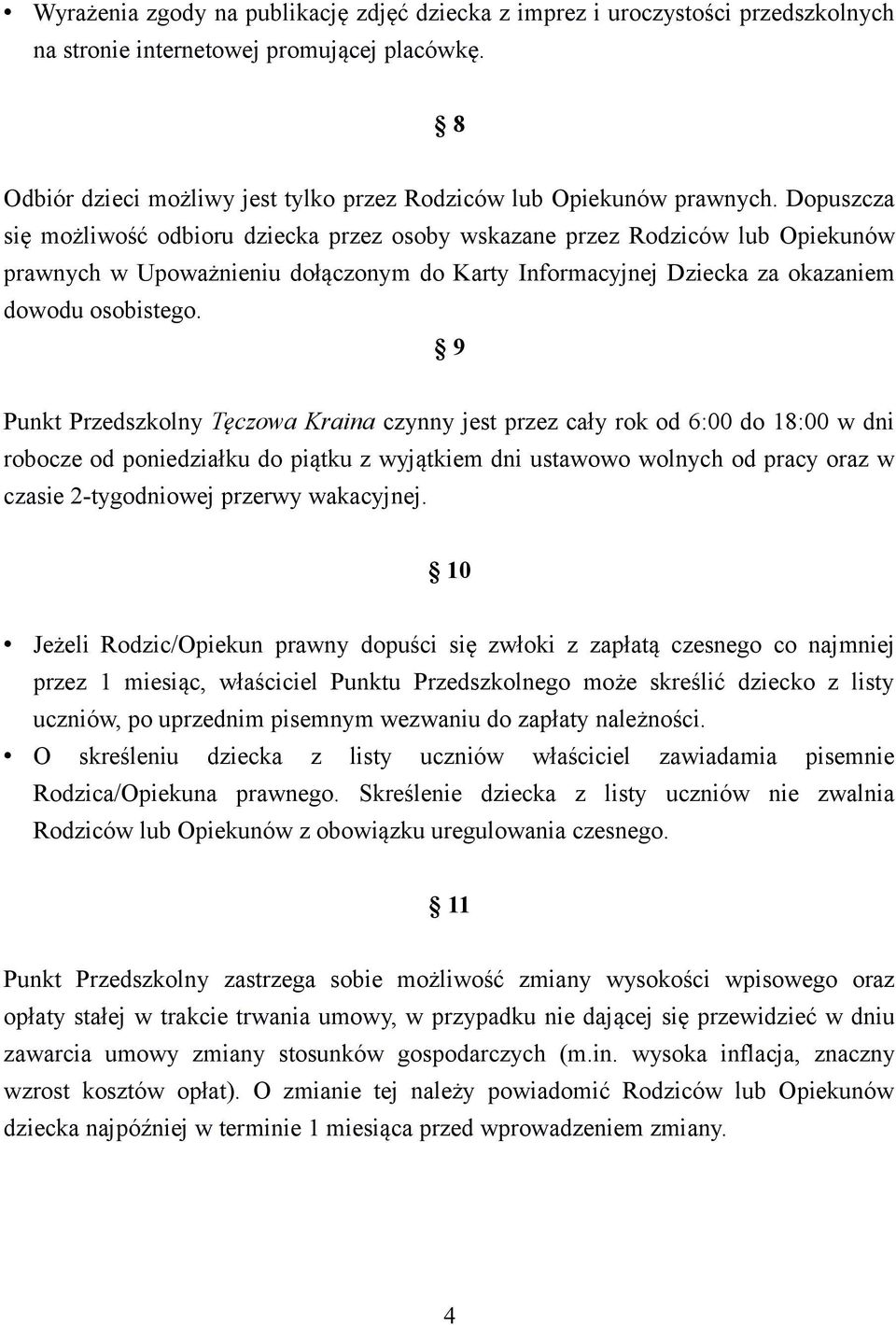 Dopuszcza się możliwość odbioru dziecka przez osoby wskazane przez Rodziców lub Opiekunów prawnych w Upoważnieniu dołączonym do Karty Informacyjnej Dziecka za okazaniem dowodu osobistego.