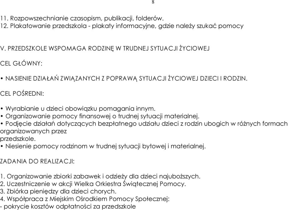 Organizowanie pomocy finansowej o trudnej sytuacji materialnej. Podjęcie działań dotyczących bezpłatnego udziału dzieci z rodzin ubogich w różnych formach organizowanych przez przedszkole.