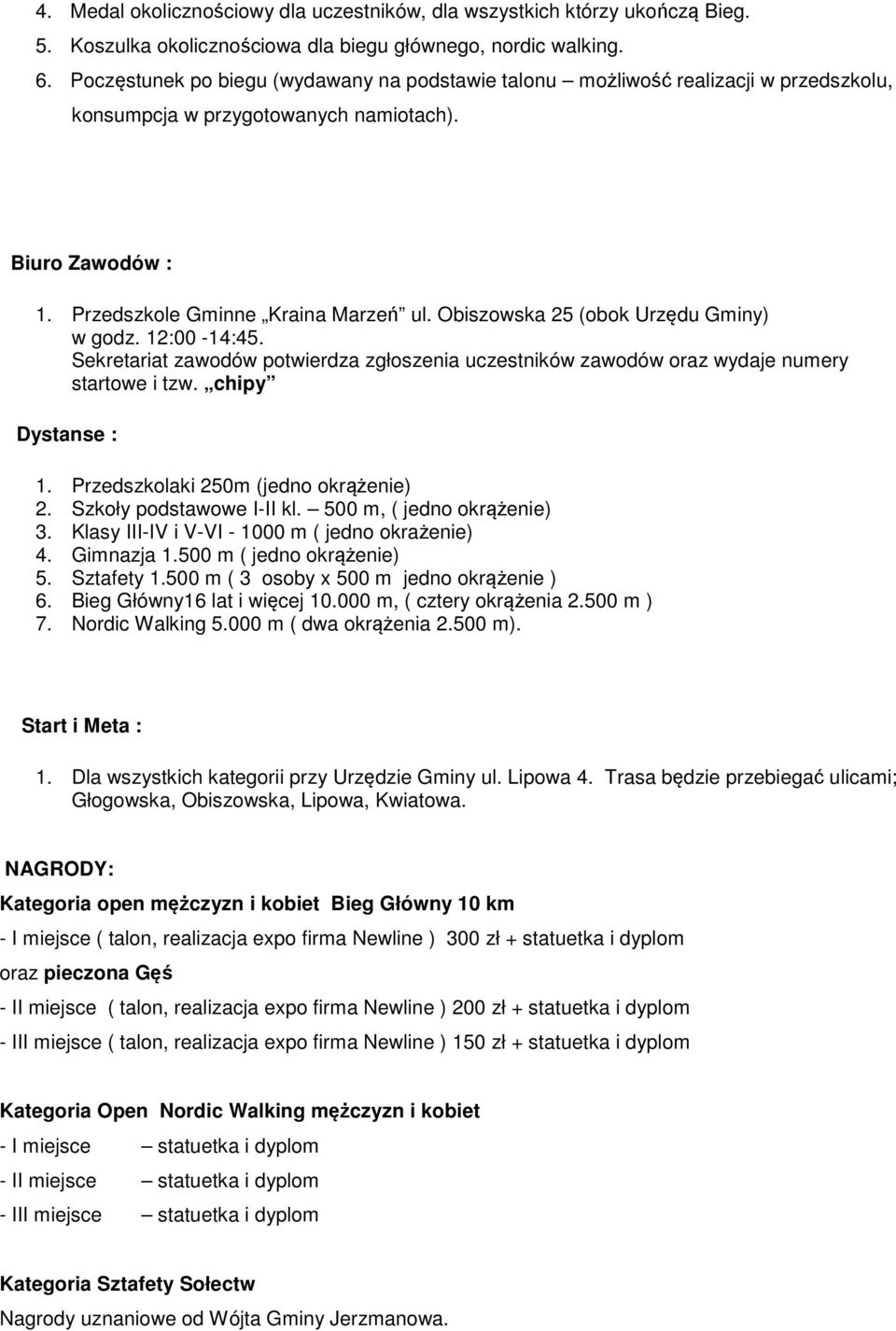 Obiszowska 25 (obok Urzędu Gminy) w godz. 12:00-14:45. Sekretariat zawodów potwierdza zgłoszenia uczestników zawodów oraz wydaje numery startowe i tzw. chipy Dystanse : 1.