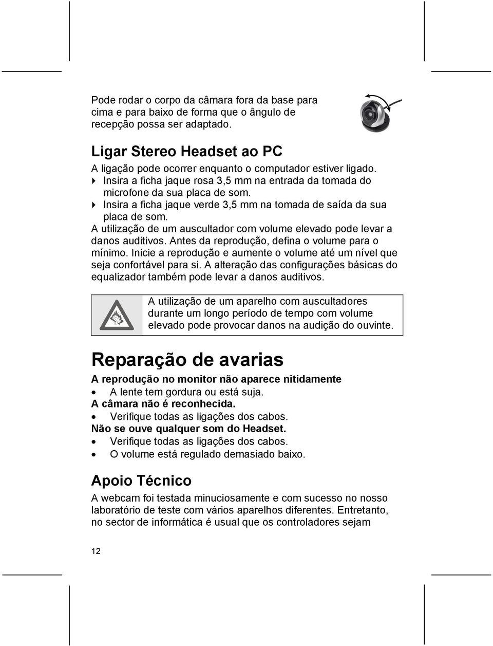 Insira a ficha jaque verde 3,5 mm na tomada de saída da sua placa de som. A utilização de um auscultador com volume elevado pode levar a danos auditivos.
