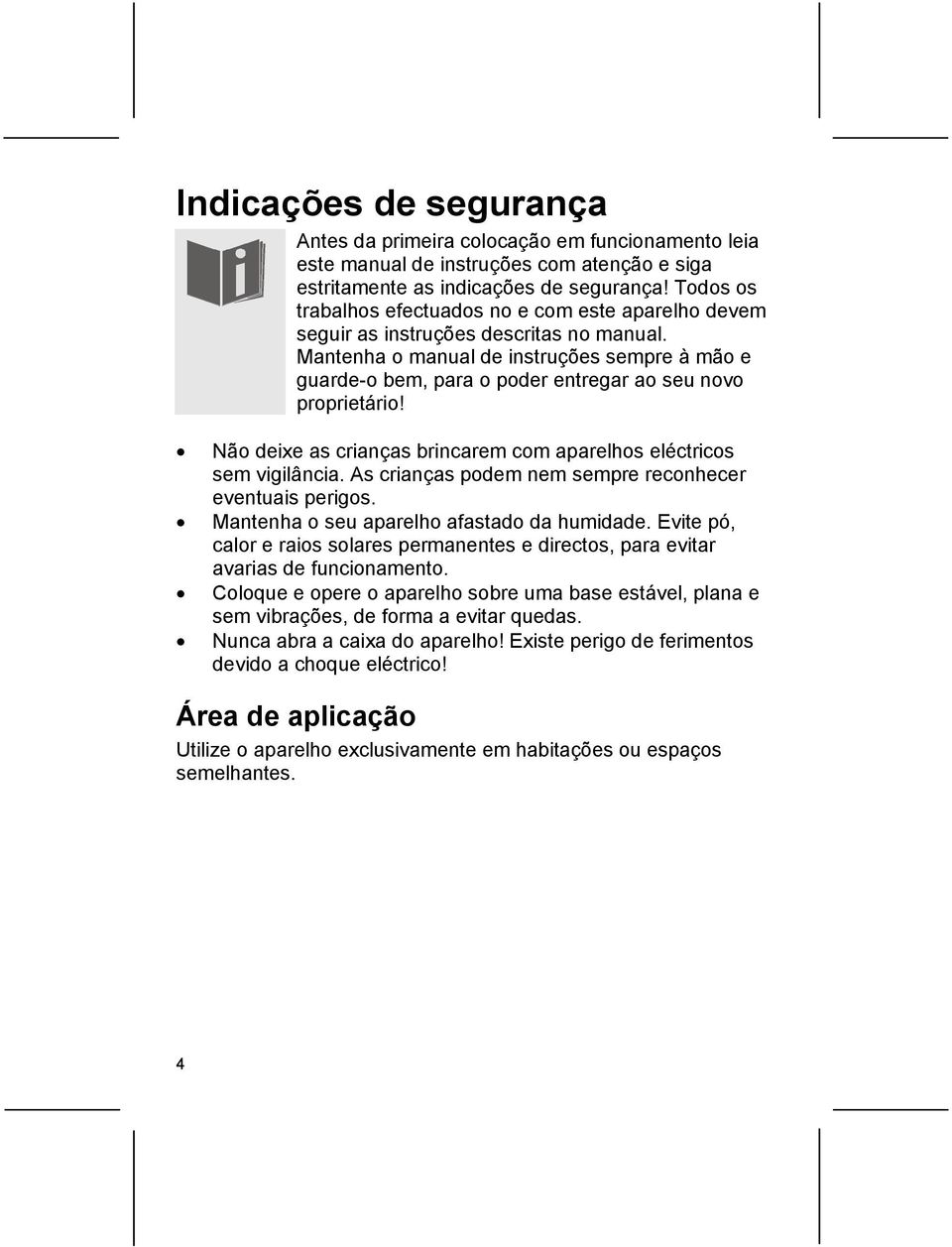 Mantenha o manual de instruções sempre à mão e guarde-o bem, para o poder entregar ao seu novo proprietário! Não deixe as crianças brincarem com aparelhos eléctricos sem vigilância.