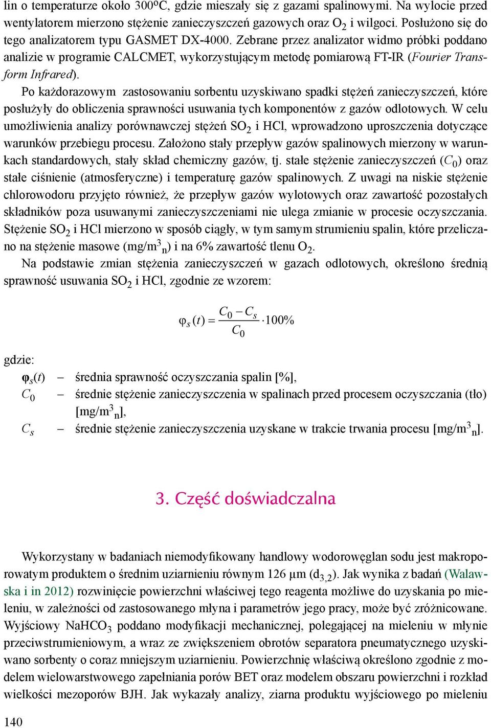 Po każdorazowym zastosowaniu sorbentu uzyskiwano spadki stężeń zanieczyszczeń, które posłużyły do obliczenia sprawności usuwania tych komponentów z gazów odlotowych.