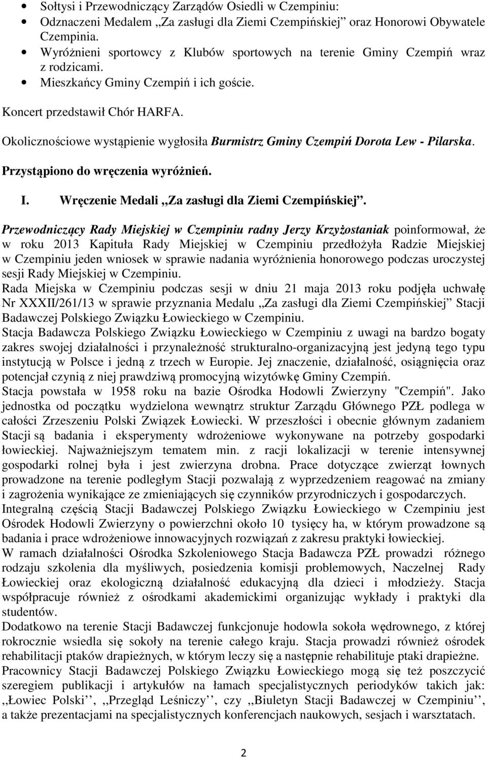 Okolicznościowe wystąpienie wygłosiła Burmistrz Gminy Czempiń Dorota Lew - Pilarska. Przystąpiono do wręczenia wyróżnień. I. Wręczenie Medali Za zasługi dla Ziemi Czempińskiej.