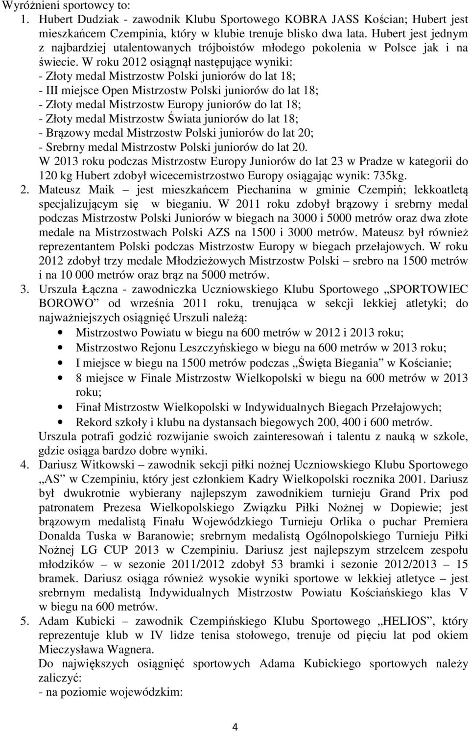W roku 2012 osiągnął następujące wyniki: - Złoty medal Mistrzostw Polski juniorów do lat 18; - III miejsce Open Mistrzostw Polski juniorów do lat 18; - Złoty medal Mistrzostw Europy juniorów do lat