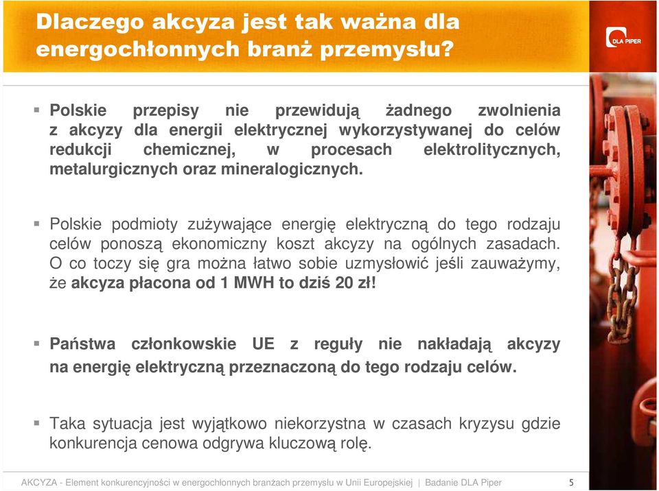 Polskie podmioty zuŝywające energię elektryczną do tego rodzaju celów ponoszą ekonomiczny koszt akcyzy na ogólnych zasadach.