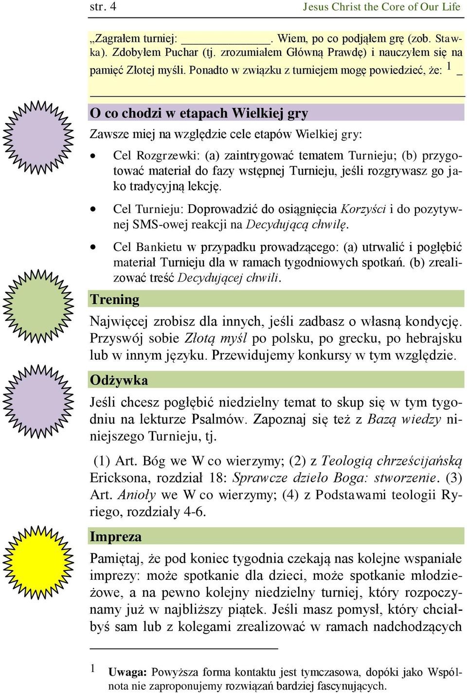 przygotować materiał do fazy wstępnej Turnieju, jeśli rozgrywasz go jako tradycyjną lekcję. Cel Turnieju: oprowadzić do osiągnięcia Korzyści i do pozytywnej SMS-owej reakcji na ecydującą chwilę.