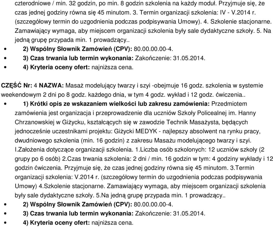 Na jedną grupę przypada min. 1 prowadzący.. 3) Czas trwania lub termin wykonania: Zakończenie: 31.05.2014. CZĘŚĆ Nr: 4 NAZWA: Masaż modelujący twarzy i szyi -obejmuje 16 godz.