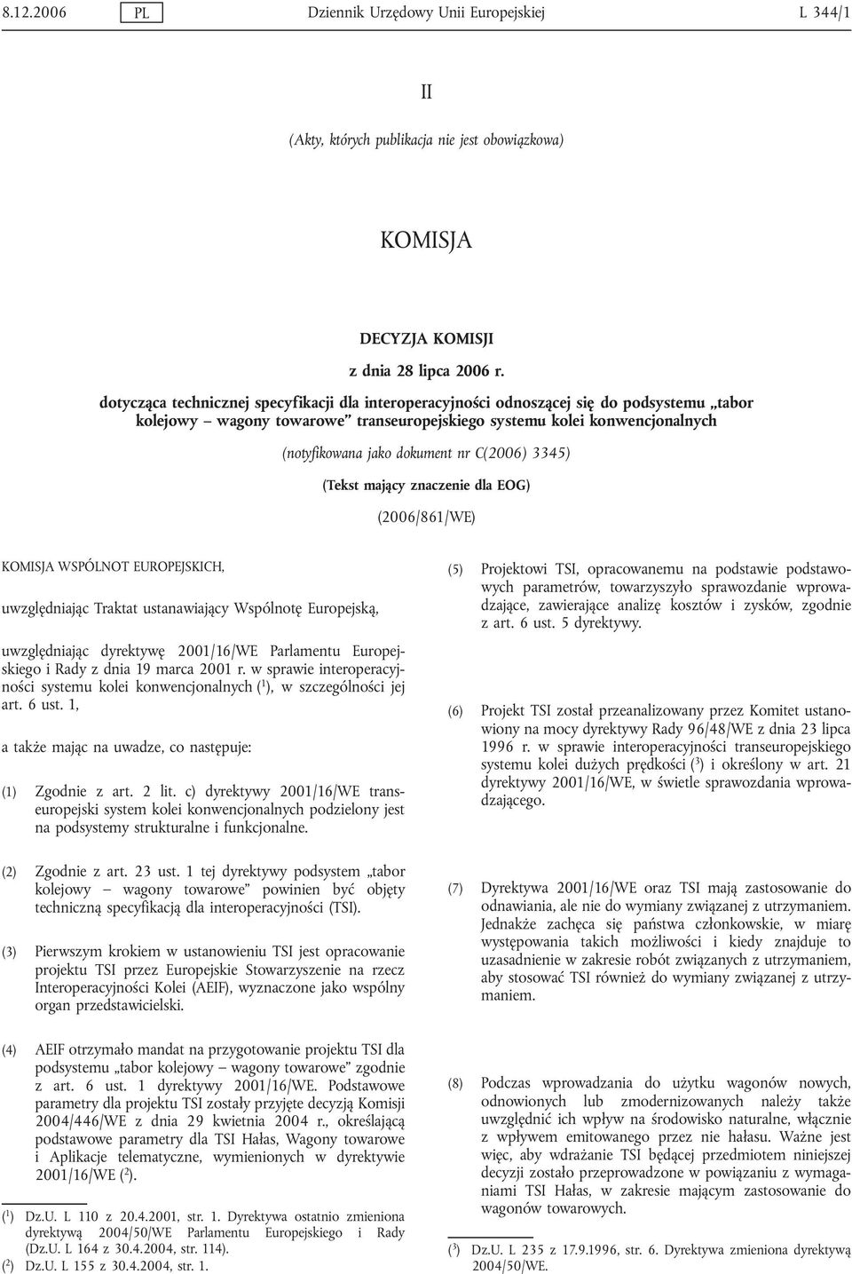 C(2006) 3345) (Tekst mający znaczenie dla EOG) (2006/861/WE) KOMISJA WSPÓLNOT EUROPEJSKICH, uwzględniając Traktat ustanawiający Wspólnotę Europejską, uwzględniając dyrektywę 2001/16/WE Parlamentu