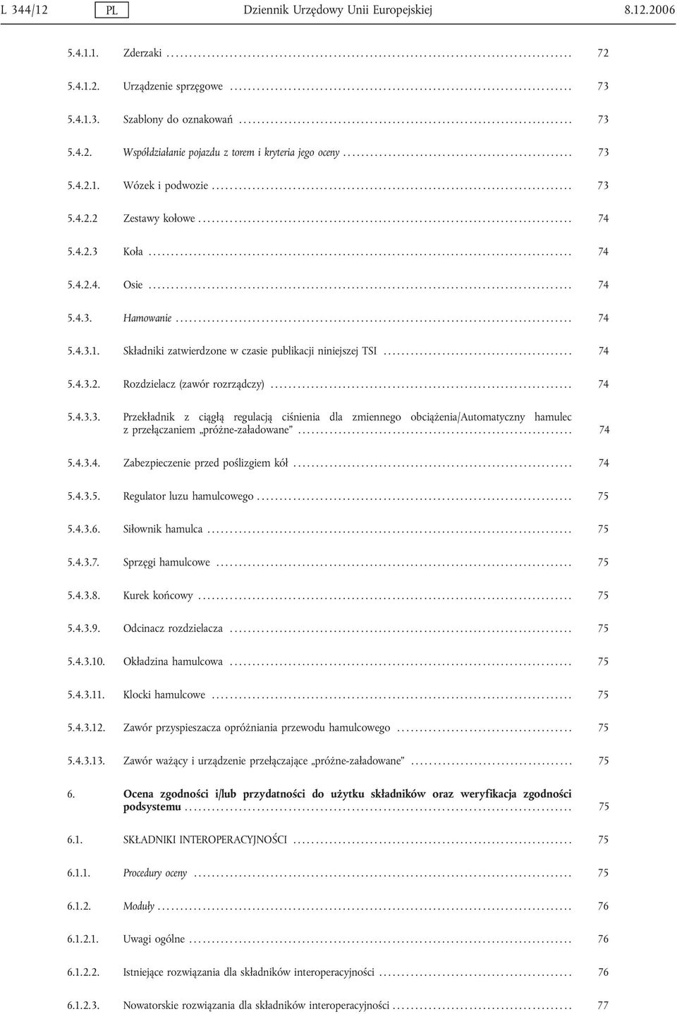 Współdziałanie pojazdu z torem i kryteria jego oceny................................................... 73 5.4.2.1. Wózek i podwozie................................................................................ 73 5.4.2.2 Zestawy kołowe.