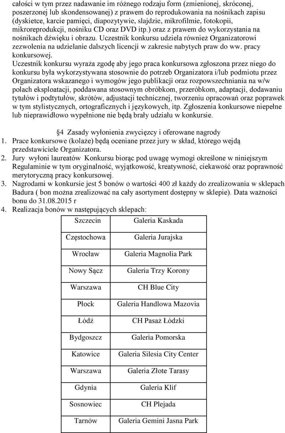 Uczestnik konkursu udziela również Organizatorowi zezwolenia na udzielanie dalszych licencji w zakresie nabytych praw do ww. pracy konkursowej.