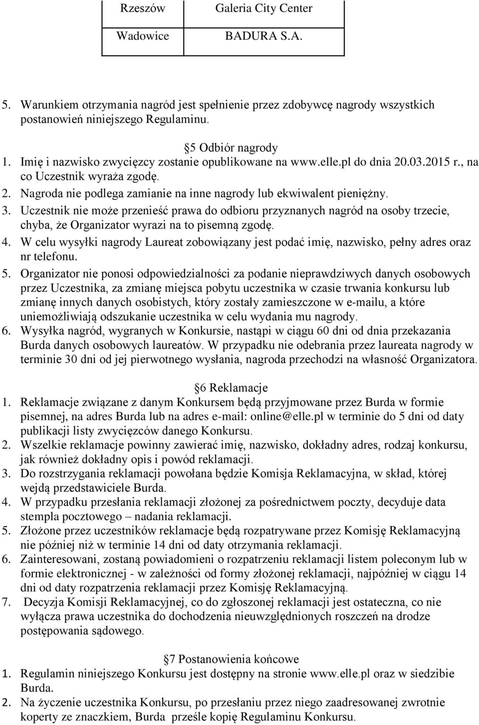 Uczestnik nie może przenieść prawa do odbioru przyznanych nagród na osoby trzecie, chyba, że Organizator wyrazi na to pisemną zgodę. 4.