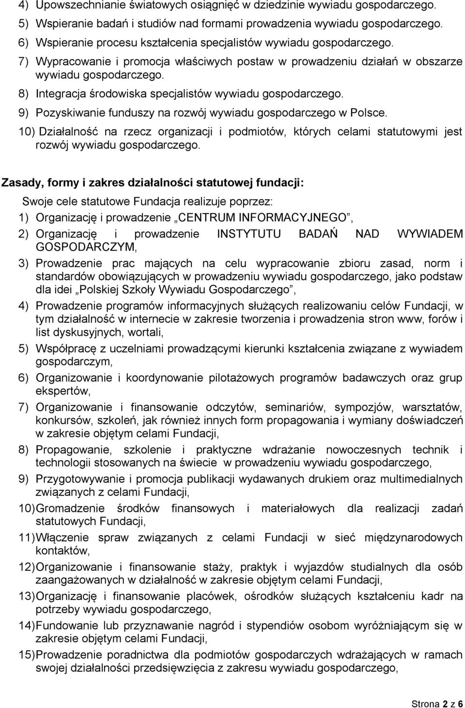 8) Integracja środowiska specjalistów wywiadu gospodarczego. 9) Pozyskiwanie funduszy na rozwój wywiadu gospodarczego w Polsce.