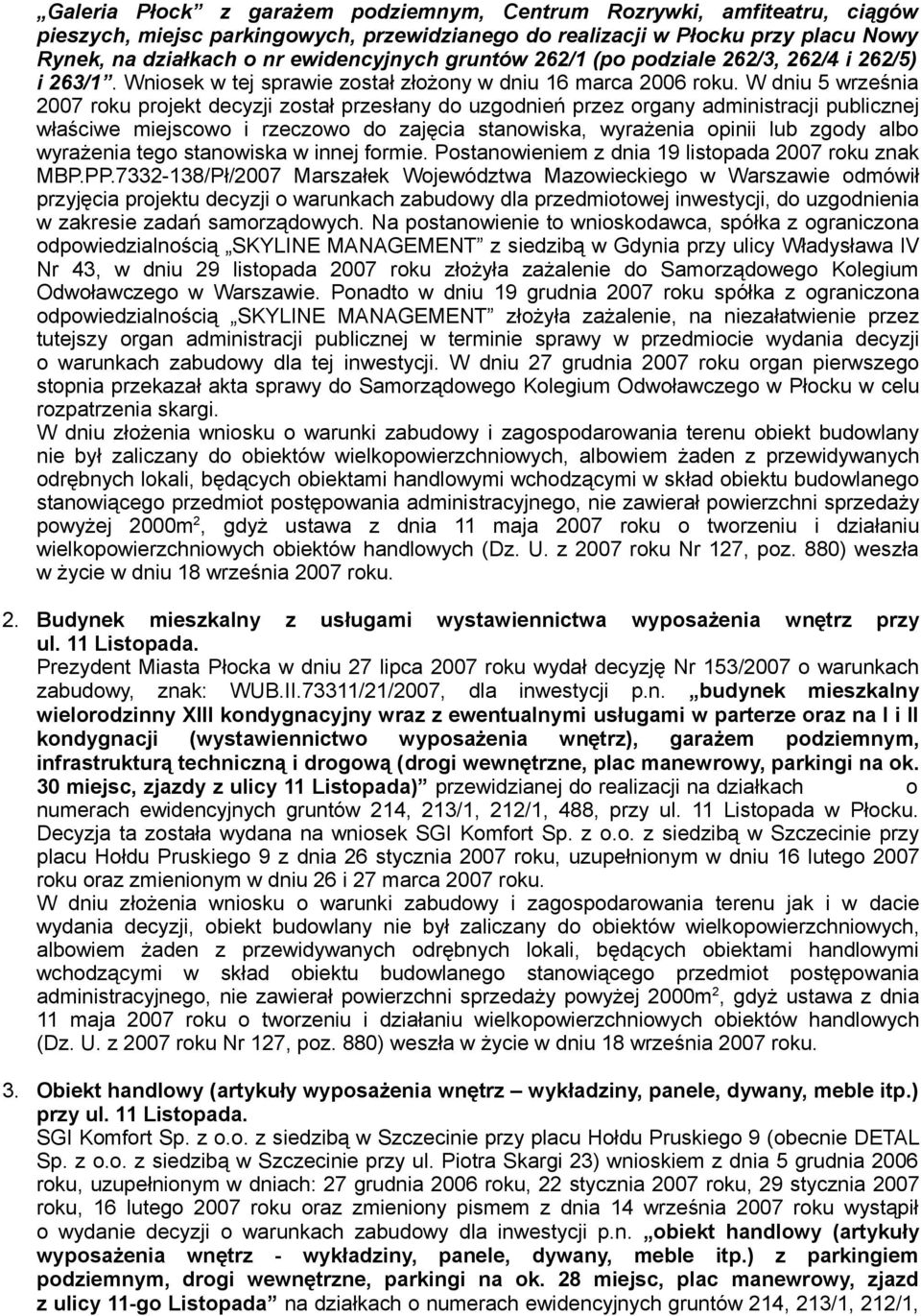 W dniu 5 września 2007 roku projekt decyzji został przesłany do uzgodnień przez organy administracji publicznej właściwe miejscowo i rzeczowo do zajęcia stanowiska, wyrażenia opinii lub zgody albo