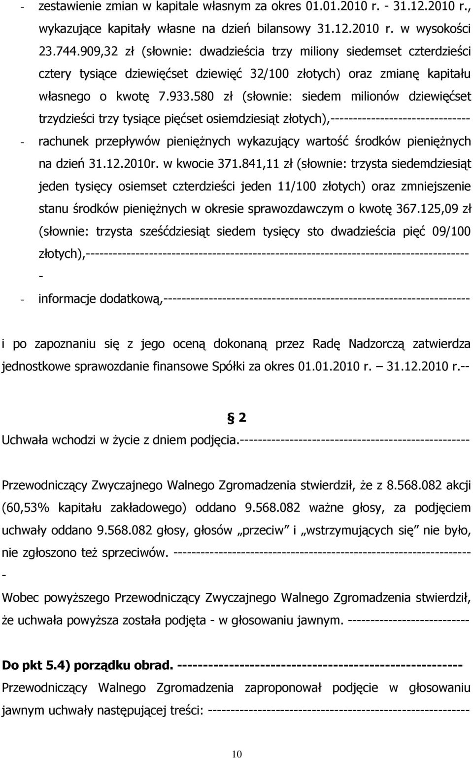 580 zł (słownie: siedem milionów dziewięćset trzydzieści trzy tysiące pięćset osiemdziesiąt złotych), rachunek przepływów pieniężnych wykazujący wartość środków pieniężnych na dzień 31.12.2010r.