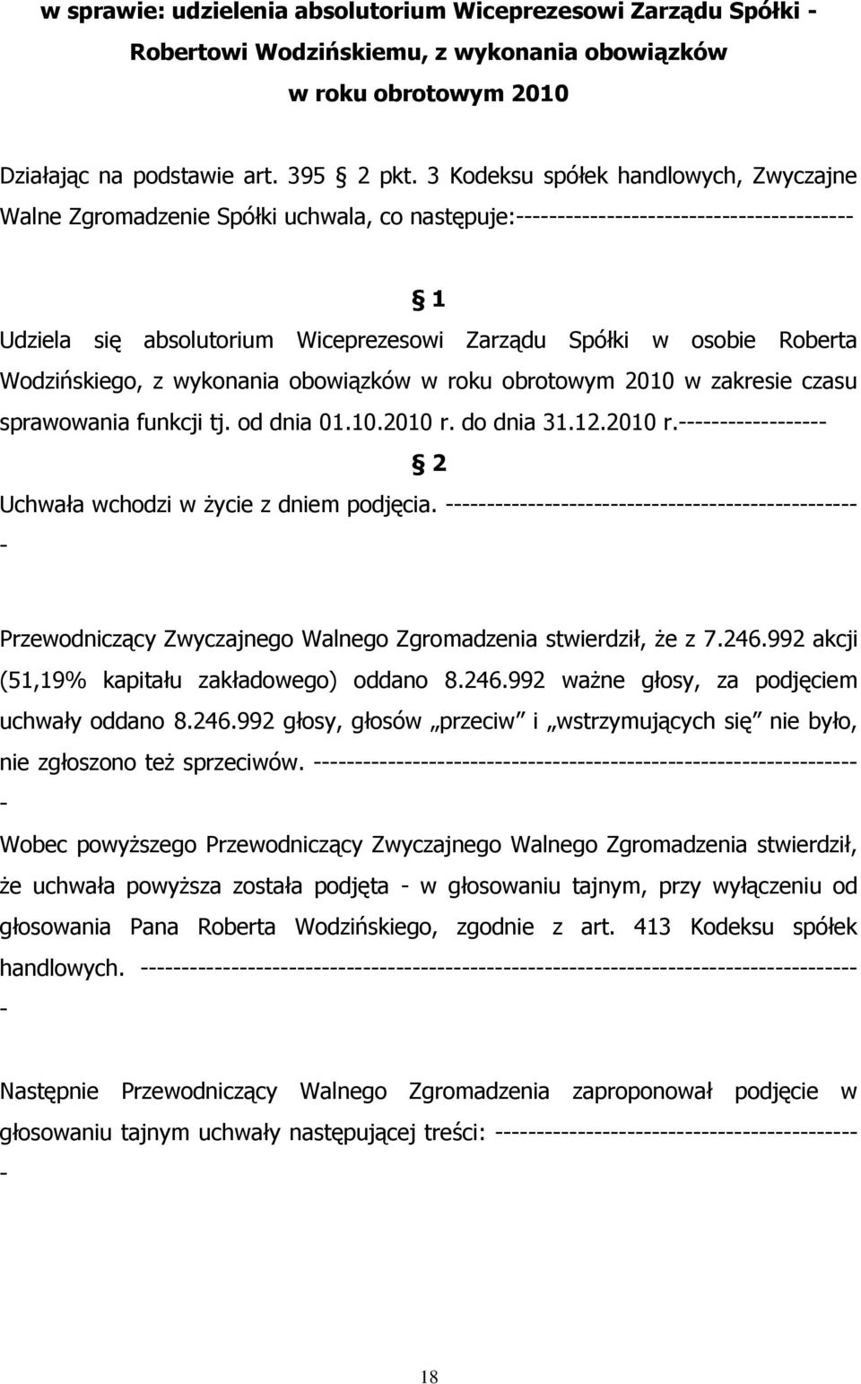 roku obrotowym 2010 w zakresie czasu sprawowania funkcji tj. od dnia 01.10.2010 r. do dnia 31.12.2010 r. 2 Uchwała wchodzi w życie z dniem podjęcia.