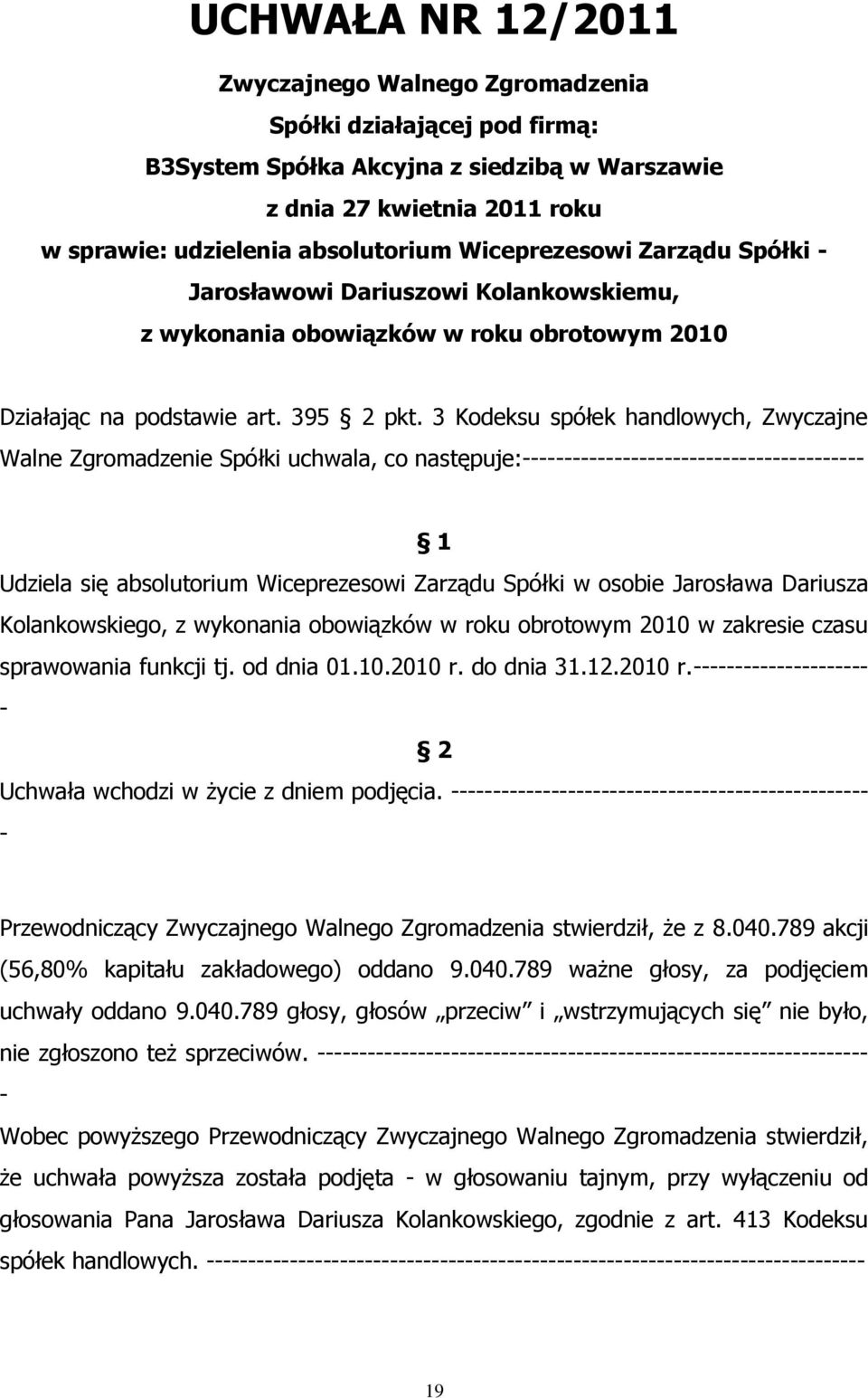 3 Kodeksu spółek handlowych, Zwyczajne Walne Zgromadzenie Spółki uchwala, co następuje: 1 Udziela się absolutorium Wiceprezesowi Zarządu Spółki w osobie Jarosława Dariusza Kolankowskiego, z wykonania