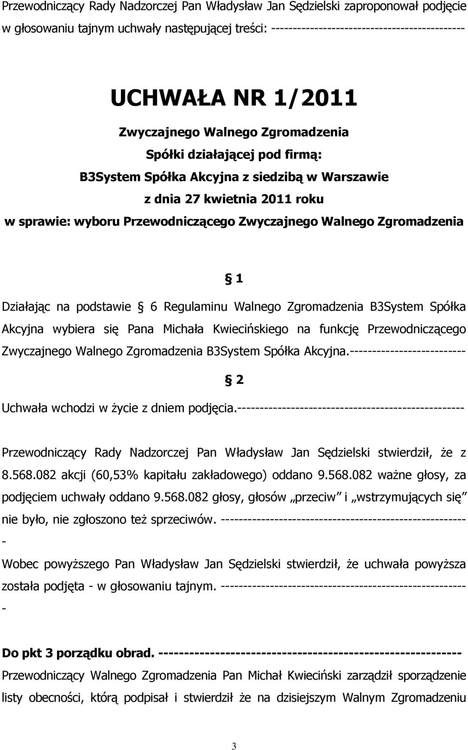 Regulaminu Walnego Zgromadzenia B3System Spółka Akcyjna wybiera się Pana Michała Kwiecińskiego na funkcję Przewodniczącego Zwyczajnego Walnego Zgromadzenia B3System Spółka Akcyjna.