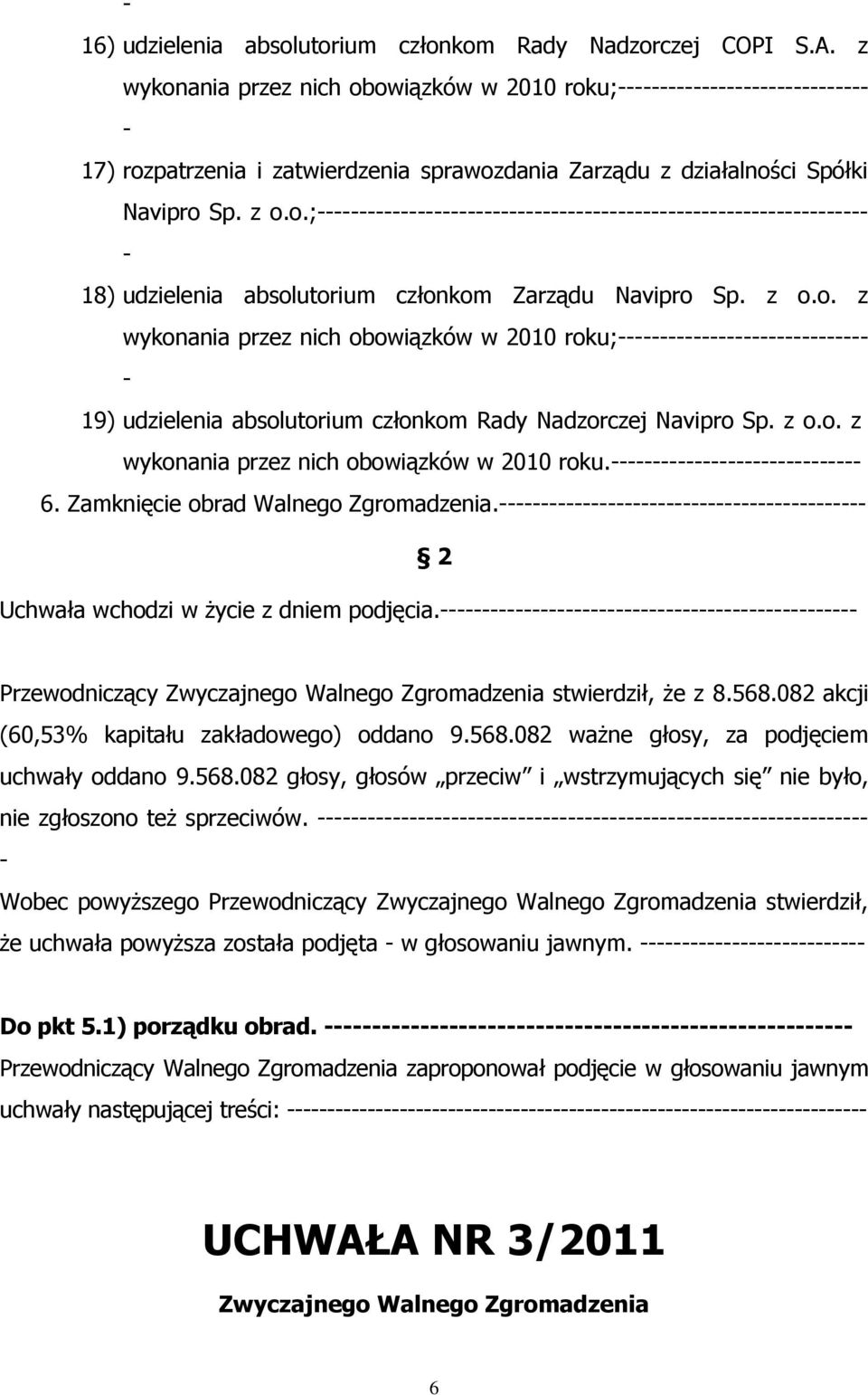 Zamknięcie obrad Walnego Zgromadzenia. 2 Uchwała wchodzi w życie z dniem podjęcia. Przewodniczący Zwyczajnego Walnego Zgromadzenia stwierdził, że z 8.568.