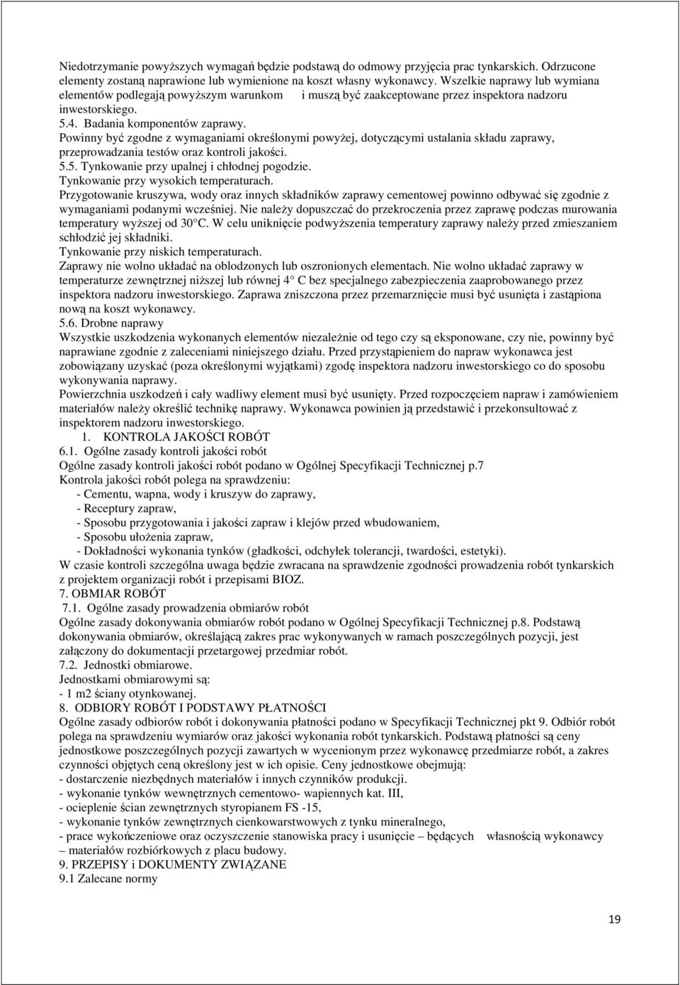 Powinny być zgodne z wymaganiami określonymi powyżej, dotyczącymi ustalania składu zaprawy, przeprowadzania testów oraz kontroli jakości. 5.5. Tynkowanie przy upalnej i chłodnej pogodzie.