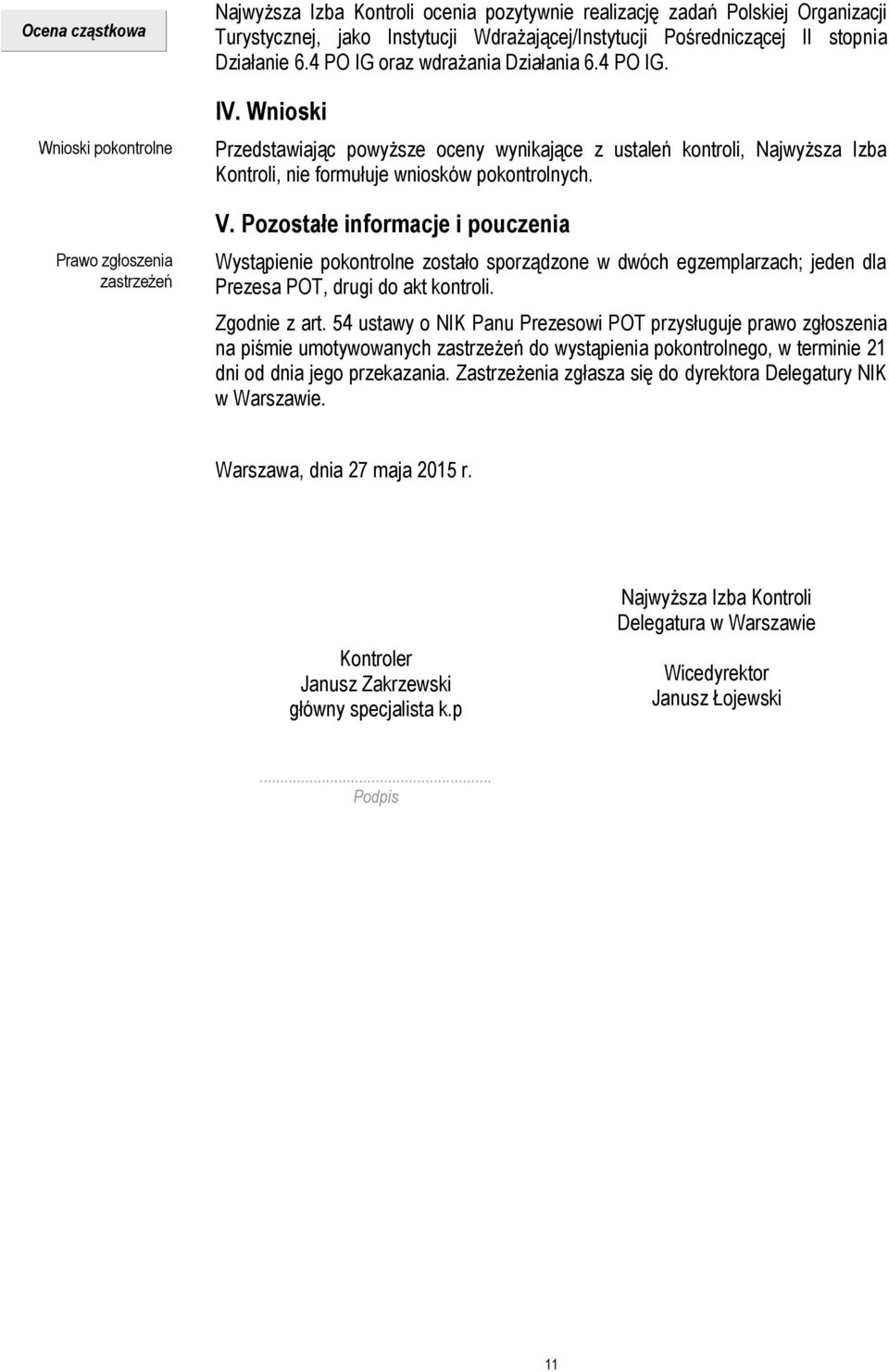 Wnioski Przedstawiając powyższe oceny wynikające z ustaleń kontroli, Najwyższa Izba Kontroli, nie formułuje wniosków pokontrolnych. V.