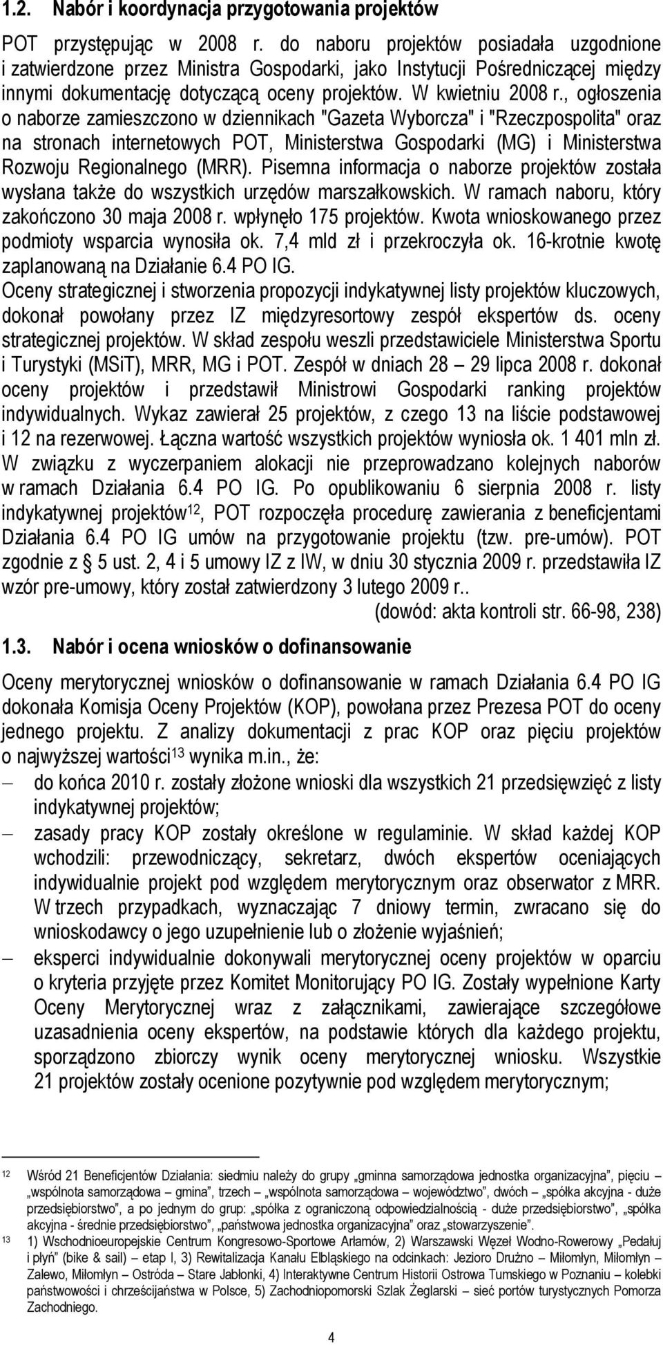 , ogłoszenia o naborze zamieszczono w dziennikach "Gazeta Wyborcza" i "Rzeczpospolita" oraz na stronach internetowych POT, Ministerstwa Gospodarki (MG) i Ministerstwa Rozwoju Regionalnego (MRR).