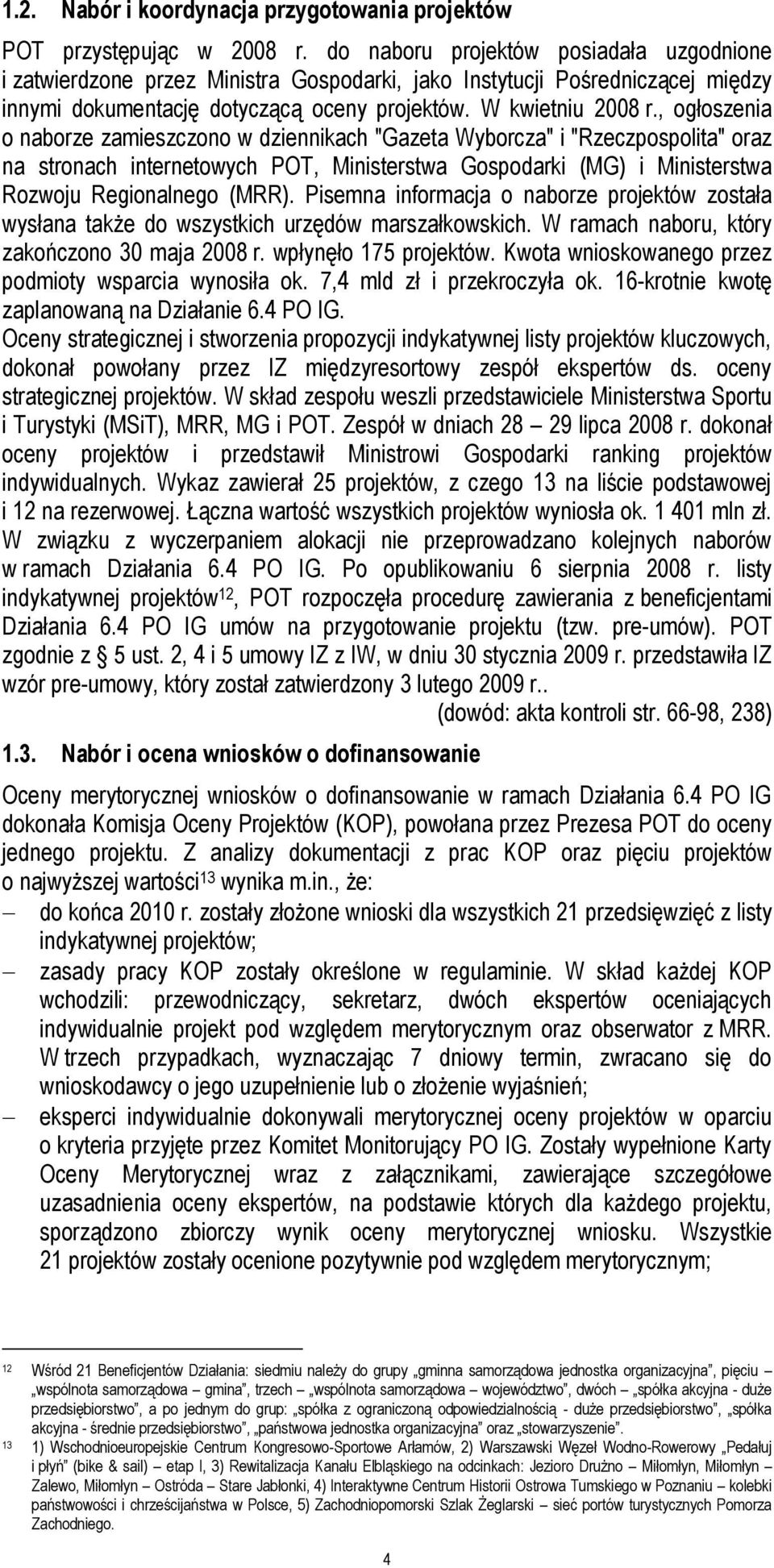 , ogłoszenia o naborze zamieszczono w dziennikach "Gazeta Wyborcza" i "Rzeczpospolita" oraz na stronach internetowych POT, Ministerstwa Gospodarki (MG) i Ministerstwa Rozwoju Regionalnego (MRR).