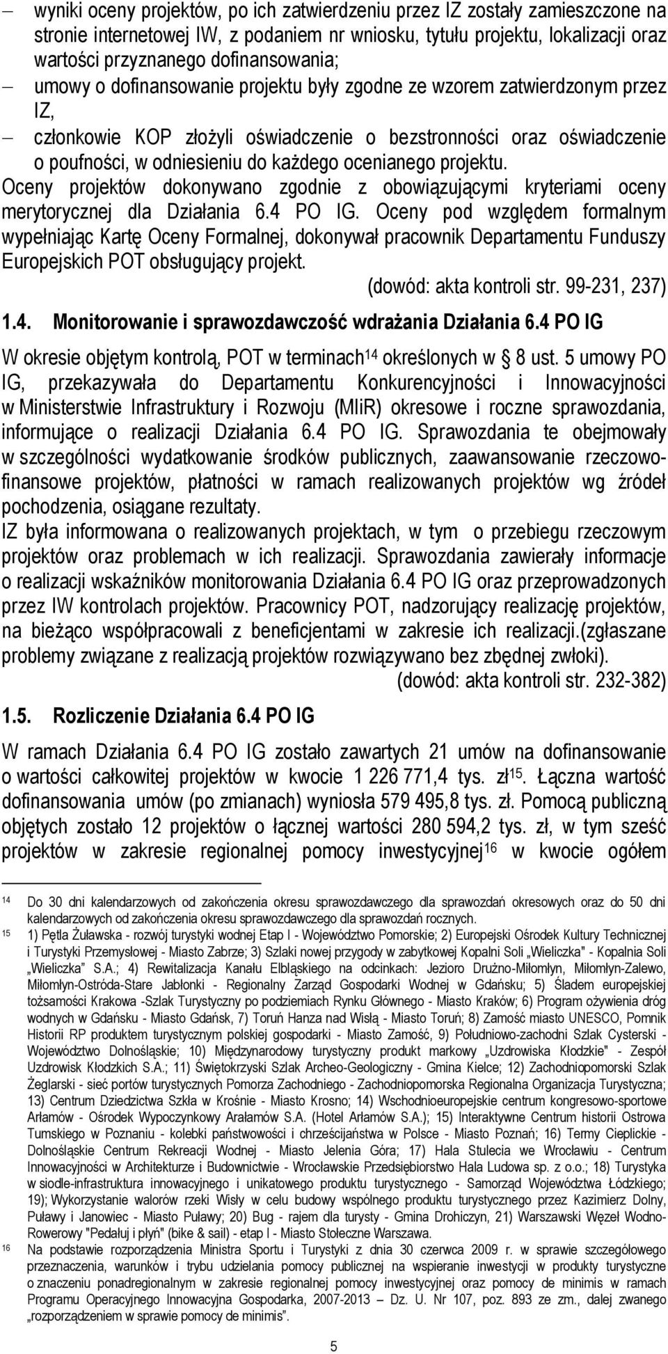 projektu. Oceny projektów dokonywano zgodnie z obowiązującymi kryteriami oceny merytorycznej dla Działania 6.4 PO IG.