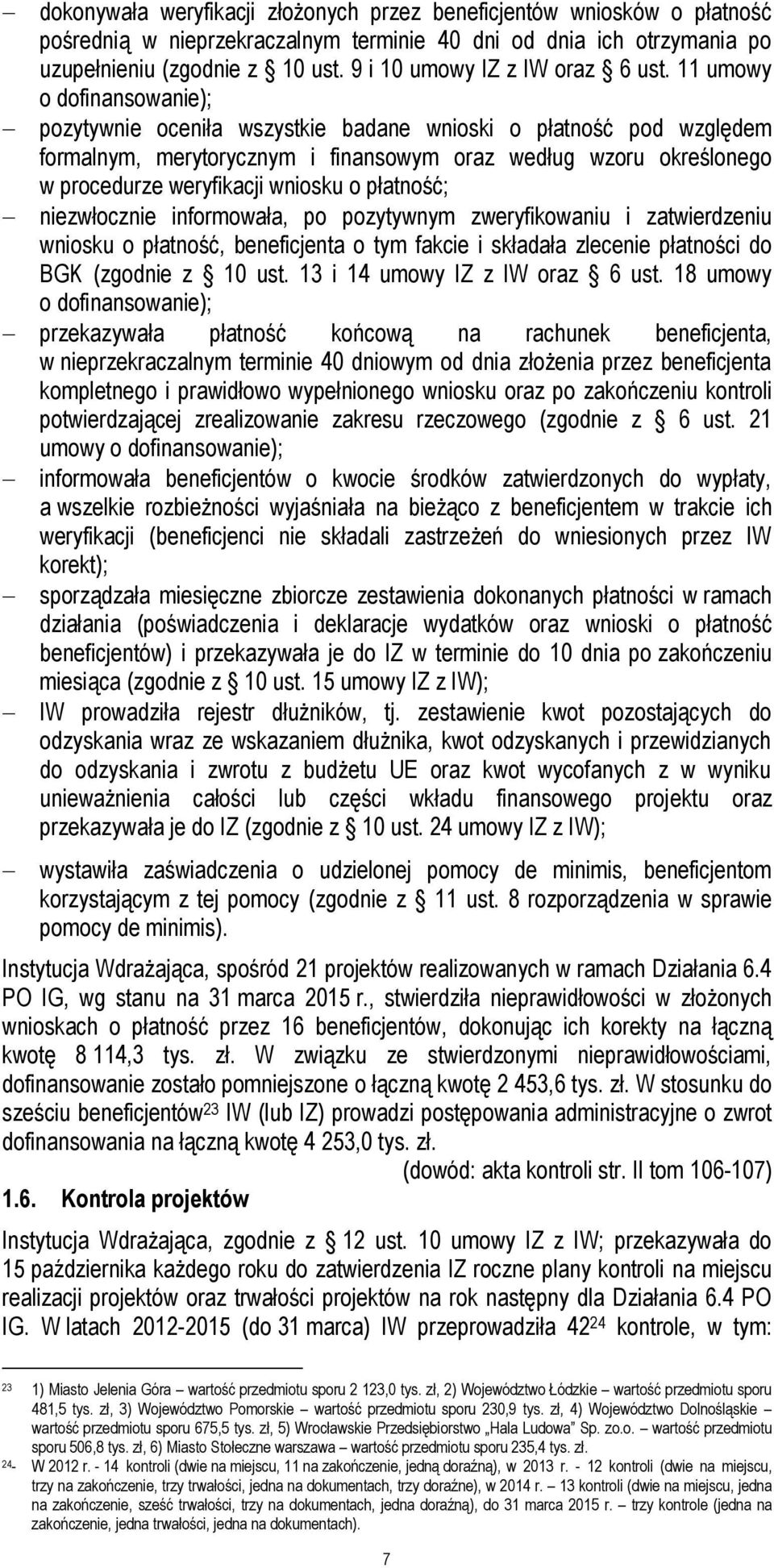 11 umowy o dofinansowanie); pozytywnie oceniła wszystkie badane wnioski o płatność pod względem formalnym, merytorycznym i finansowym oraz według wzoru określonego w procedurze weryfikacji wniosku o