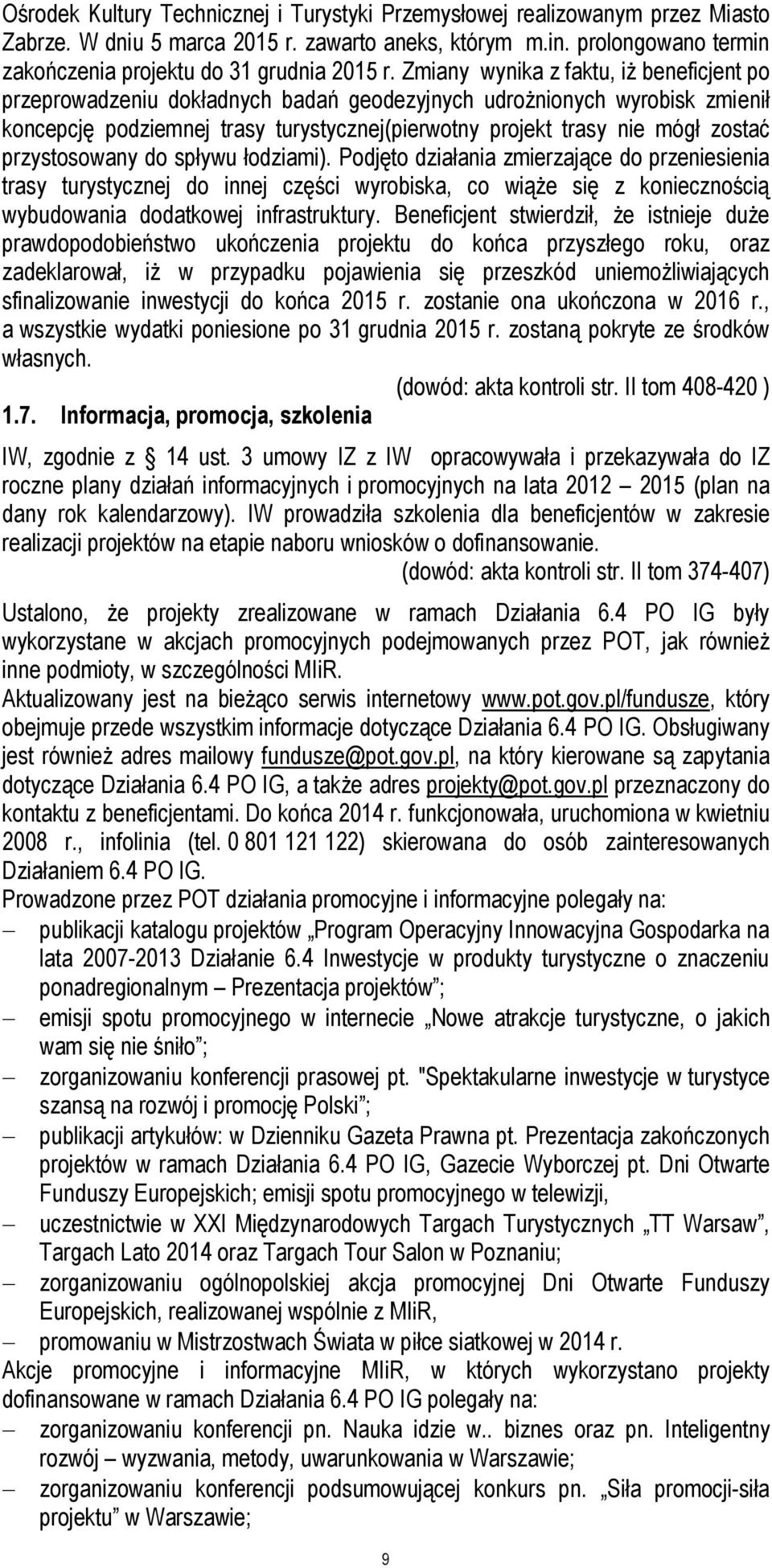 przystosowany do spływu łodziami). Podjęto działania zmierzające do przeniesienia trasy turystycznej do innej części wyrobiska, co wiąże się z koniecznością wybudowania dodatkowej infrastruktury.