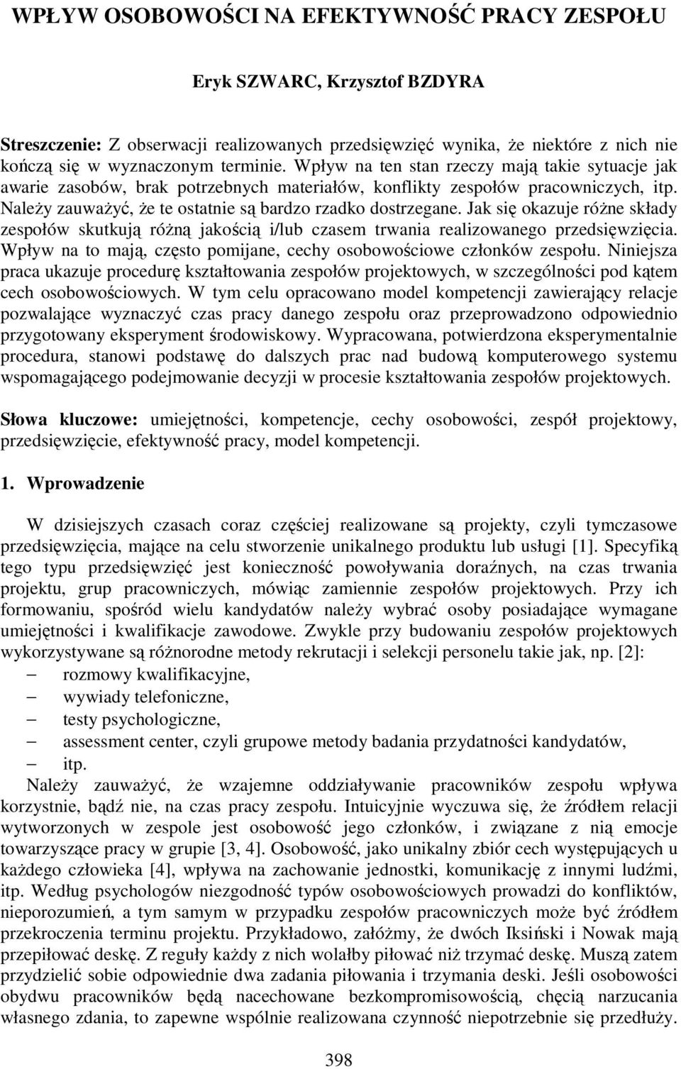 Jak się okazuje róŝne składy zespołów skutkują róŝną jakością i/lub czasem trwania realizowanego przedsięwzięcia. Wpływ na to mają, często pomijane, cechy osobowościowe członków zespołu.