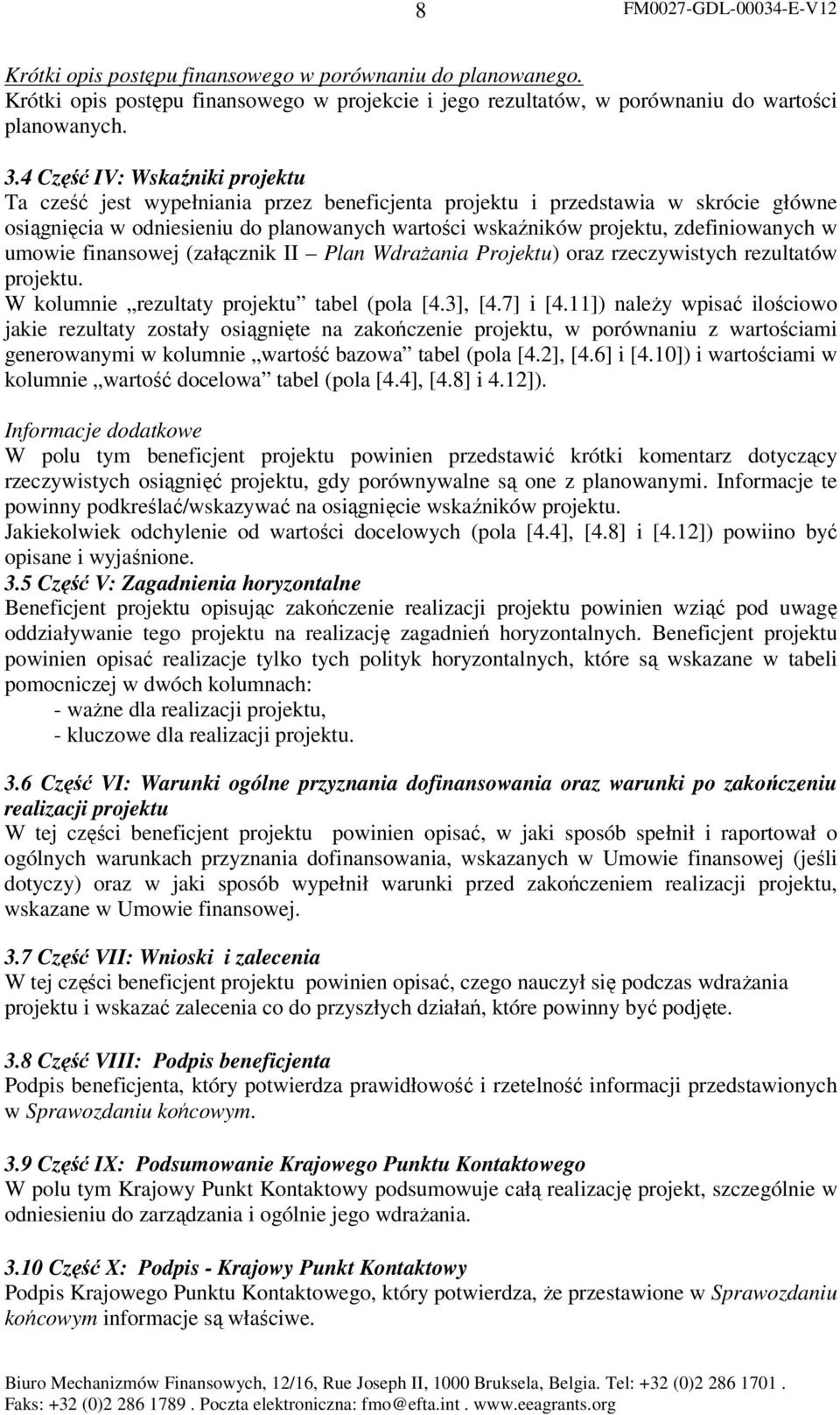 zdefiniowanych w umowie finansowej (załącznik II Plan WdraŜania Projektu) oraz rzeczywistych rezultatów projektu. W kolumnie rezultaty projektu tabel (pola [4.3], [4.7] i [4.