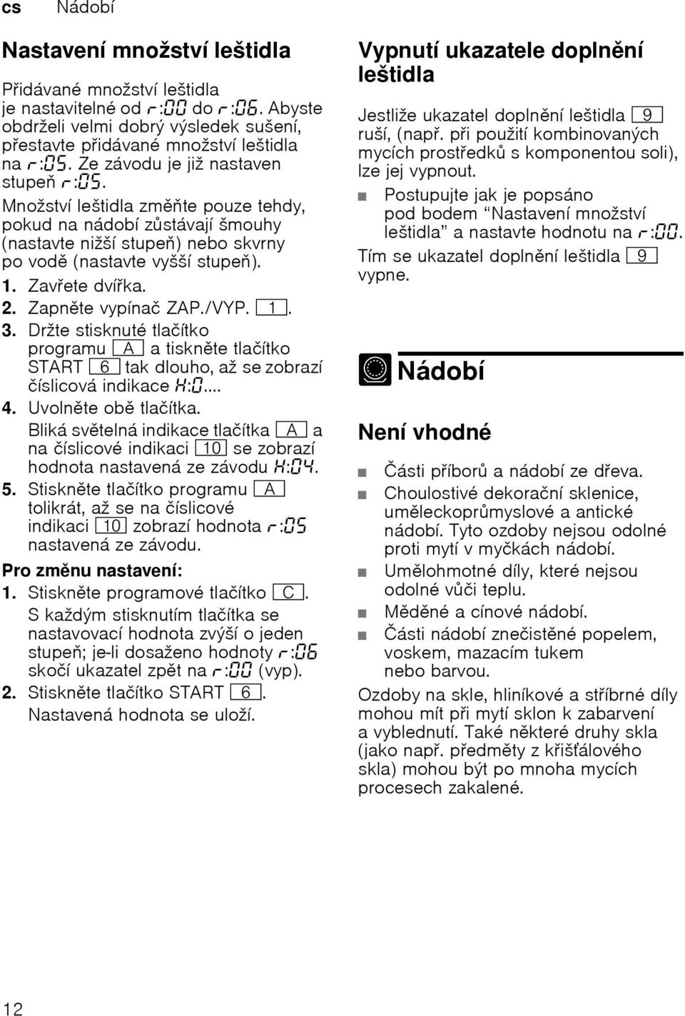 Zapnte vypнnaи ZAP./VYP. (. 3. Drћte stisknutй tlaинtko programu # atisknte tlaинtko START P tak dlouho, aћ se zobrazн инslicovб indikace :... 4. Uvolnte ob tlaинtka.