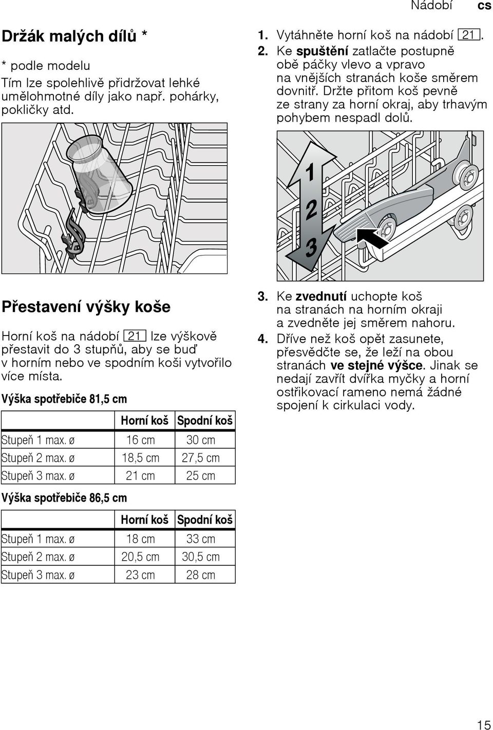 Pestavenн vэљky koљe Hornн koљ na nбdobн 1* lze vэљkov pestavit do 3 stup, aby se bu v hornнm nebo ve spodnнm koљi vytvoilo vнce mнsta. Vэљka spotebiиe 81,5 cm Hornн koљ Spodnн koљ Stupe 1 max.