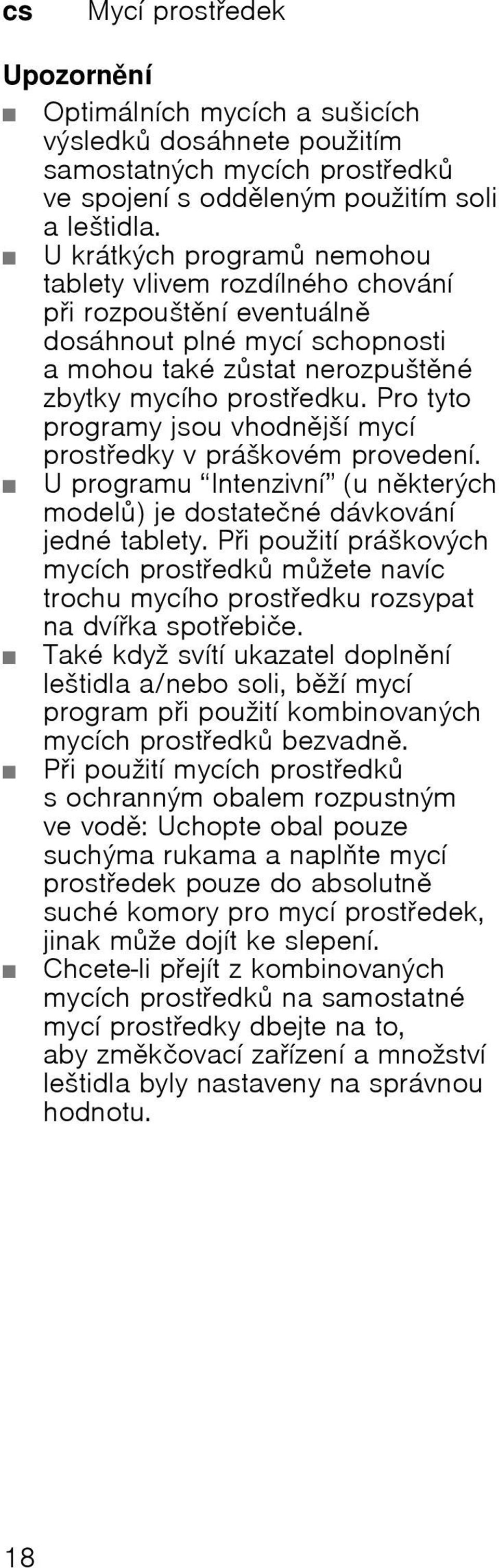 Pro tyto programy jsou vhodnjљн mycн prostedky v prбљkovйm provedenн. Uprogramu Intenzivnн (unkterэch model) je dostateиnй dбvkovбnн jednй tablety.