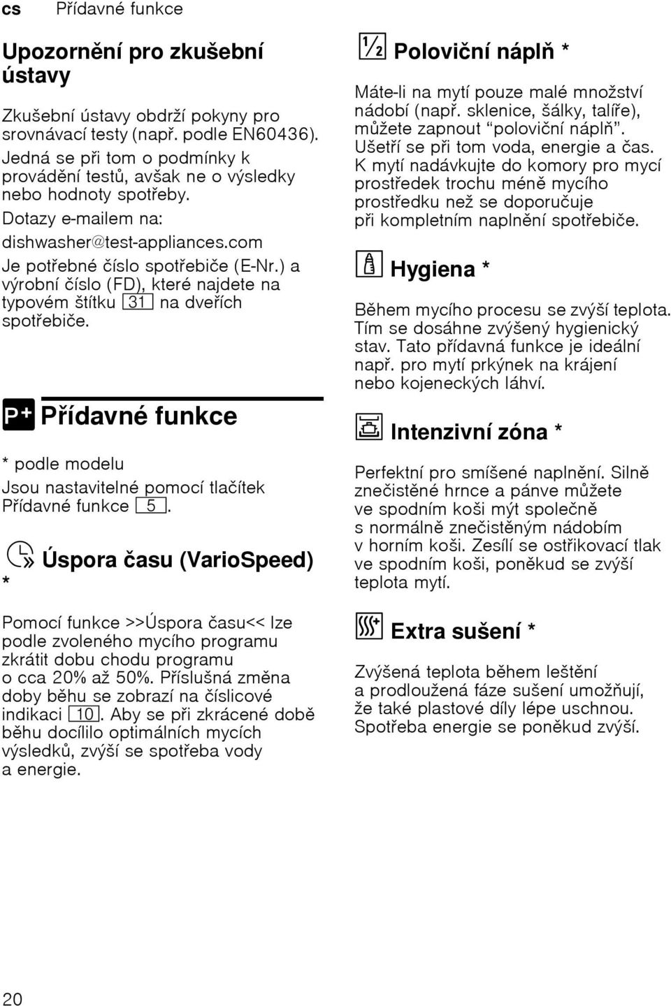 ) a vэrobnн инslo (FD), kterй najdete na typovйm љtнtku 9* na dveнch spotebiиe. funkcedavnйн P 0 Pнdavnй funkce * podle modelu Jsou nastavitelnй pomocн tlaинtek Pнdavnй funkce H.