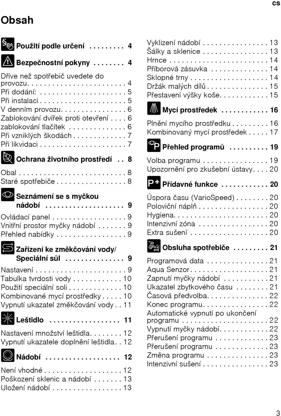 .................... 7 7 Ochrana ћivotnнho prostedн.. 8 Obal.......................... 8 Starй spotebiиe................. 8 * Seznбmenн se s myиkou nбdobн.................... 9 Ovlбdacн panel.